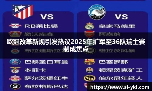 欧冠改革新规引发热议2025年扩军至36队瑞士赛制成焦点