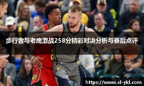 步行者与老鹰激战258分精彩对决分析与赛后点评