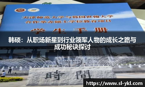 韩硕：从职场新星到行业领军人物的成长之路与成功秘诀探讨