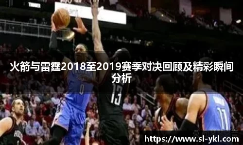 火箭与雷霆2018至2019赛季对决回顾及精彩瞬间分析