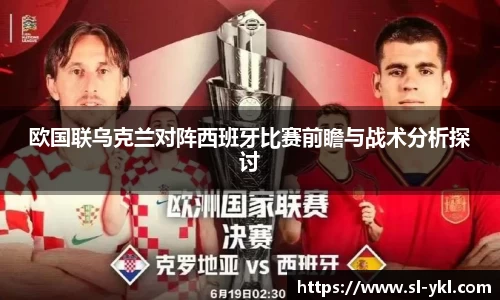 欧国联乌克兰对阵西班牙比赛前瞻与战术分析探讨