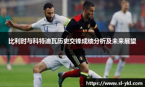 比利时与科特迪瓦历史交锋成绩分析及未来展望